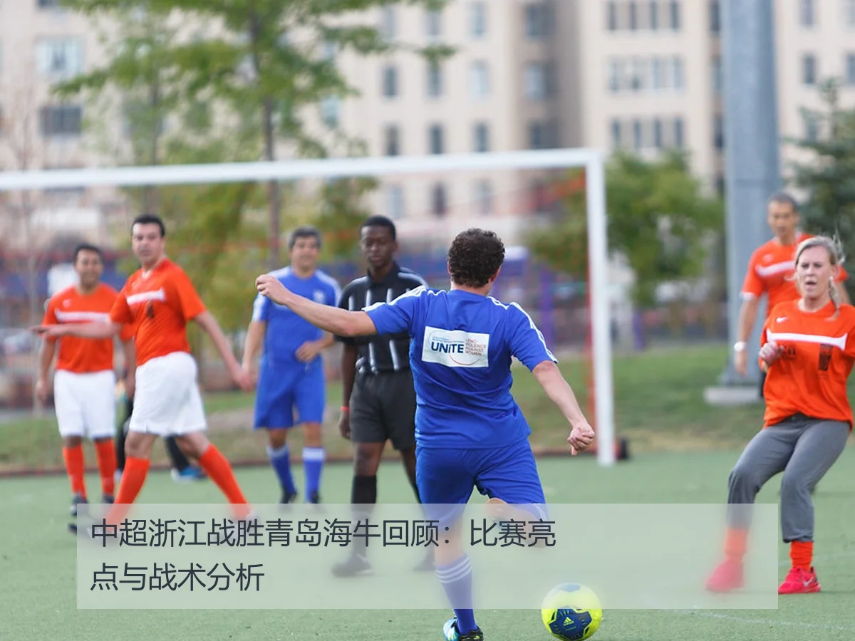 中超浙江战胜青岛海牛回顾：比赛亮点与战术分析